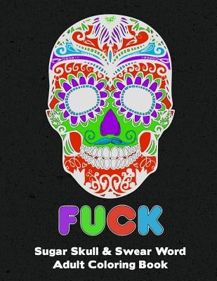Sugar Skull: Adult Swear and Cuss Word Coloring Book Fun Stress Relieve Activity Large Size by Book, Hillrocks Coloring