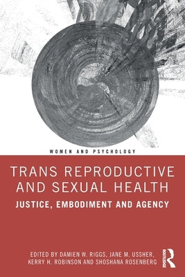 Trans Reproductive and Sexual Health: Justice, Embodiment and Agency by Riggs, Damien W.