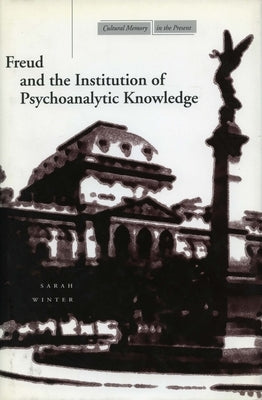 Freud and the Institution of Psychoanalytic Knowledge by Winter, Sarah