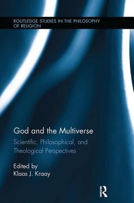 God and the Multiverse: Scientific, Philosophical, and Theological Perspectives by Kraay, Klaas