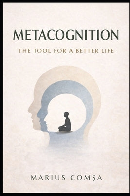 Metacognition: The Tool for a Better Life by ComȘa, Marius
