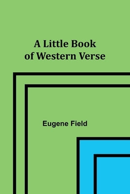 A Little Book of Western Verse by Field, Eugene