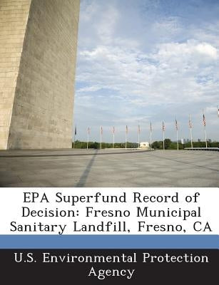 EPA Superfund Record of Decision: Fresno Municipal Sanitary Landfill, Fresno, CA by U S Environmental Protection Agency