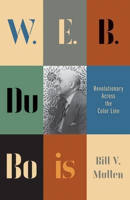 W. E. B. Du Bois: Revolutionary Across the Color Line by Mullen, Bill V.
