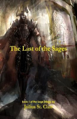 The Last of the Sages (Book 1 of the Sage Saga) by St Clair, Julius
