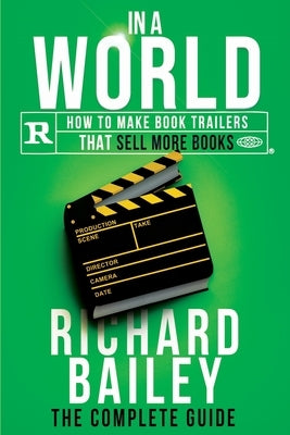 In A World: How to Make Book Trailers that Sell More Books by Bailey, Richard