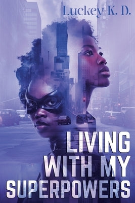 Living With My Superpowers by K. D., Luckey