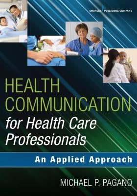 Health Communication for Health Care Professionals: An Applied Approach by Pagano, Michael P.