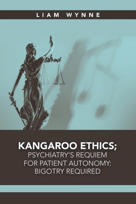 Kangaroo Ethics; Psychiatry's Requiem for Patient Autonomy: Bigotry Required by Wynne, Liam