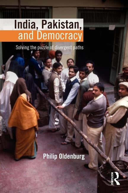 India, Pakistan, and Democracy: Solving the Puzzle of Divergent Paths by Oldenburg, Philip