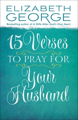 15 Verses to Pray for Your Husband by George, Elizabeth