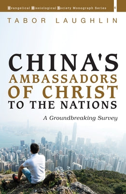China's Ambassadors of Christ to the Nations: A Groundbreaking Survey by Laughlin, Tabor