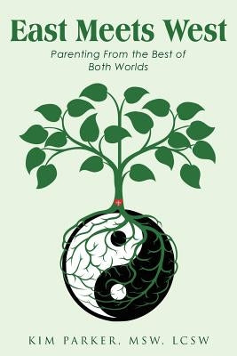 East Meets West: Parenting from the Best of Both Worlds by Parker Msw Lcsw, Kim