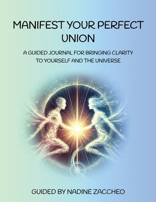 Manifest Your Perfect Union by Zaccheo, Nadine