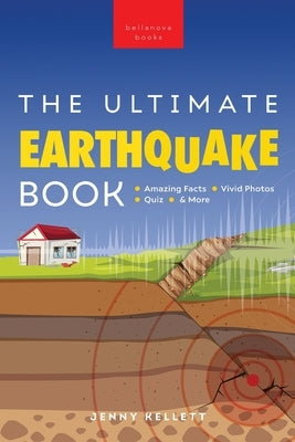 Earthquakes The Ultimate Book: Earthquakes Unearthed Facts, Photos, Quiz & More by Kellett, Jenny