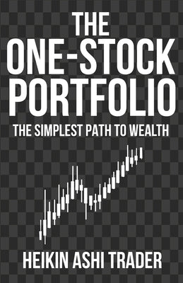 The One-Stock Portfolio: The Simplest Path to Wealth by Ashi Trader, Heikin