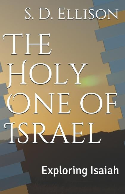 The Holy One of Israel: Exploring Isaiah by Ellison, S. D.