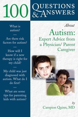 100 Questions & Answers about Autism: Expert Advice from a Physician/Parent Caregiver: Expert Advice from a Physician/Parent Caregiver by Quinn, Campion E.