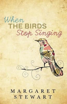 When The Birds Stop Singing by Stewart, Margaret