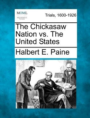 The Chickasaw Nation vs. the United States by Paine, Halbert E.