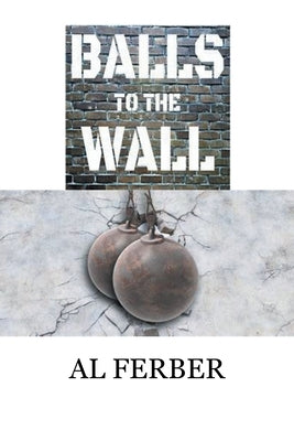 Balls to the Wall by Ferber, Al