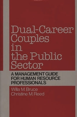 Dual-Career Couples in the Public Sector: A Management Guide for Human Resource Professionals by Bruce, Willa M.