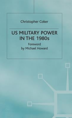 Us Military Power in the 1980s by Coker, Christopher