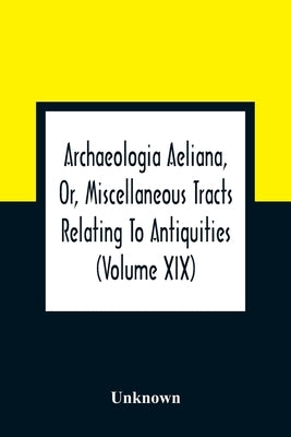 Archaeologia Aeliana, Or, Miscellaneous Tracts Relating To Antiquities (Volume Xix) by Unknown
