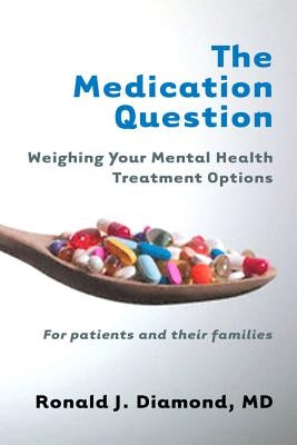 The Medication Question: Weighing Your Mental Health Treatment Options by Diamond, Ronald J.