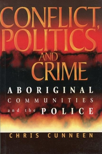 Conflict, Politics and Crime: Aboriginal Communities and the Police by Cunneen, Chris
