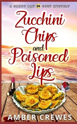 Zucchini Chips and Poisoned Lips by Crewes, Amber