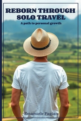 Reborn Through Solo Travel: A path to personal growth by Fagian, Emanuele