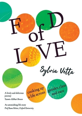 Food of Love: Cooking Up a Life Across Gender, Class and Race by Vetta, Sylvia