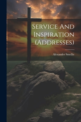 Service And Inspiration (addresses) by Smellie, Alexander
