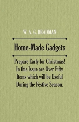 Home-Made Gadgets - Prepare Early for Christmas! In this Issue are Over Fifty Items which will be Useful During the Festive Season. by Anon