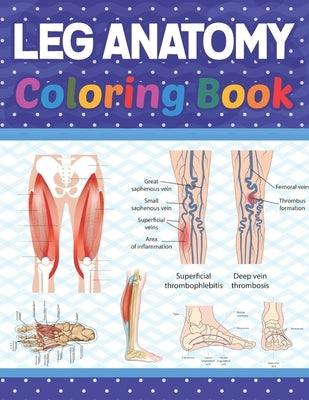 Leg Anatomy Coloring Book: Incredibly Detailed Self-Test Human Leg Anatomy Coloring Book for Anatomy Students The Human Leg Anatomy self test gui by Publication, Donnasamiel