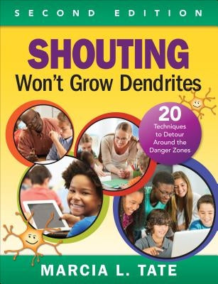 Shouting Won′t Grow Dendrites: 20 Techniques to Detour Around the Danger Zones by Tate, Marcia L.