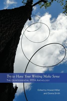 Try to Have Your Writing Make Sense: The Quintessential PFFA Anthology by Miller, Howard