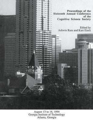 Proceedings of the Sixteenth Annual Conference of the Cognitive Science Society: Atlanta, Georgia, 1994 by Ram, Ashwin