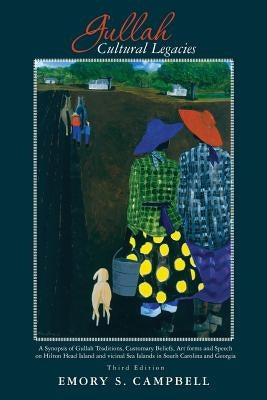 Gullah Cultural Legacies: : A Synopsis of Gullah Traditions, Customary Beliefs, Art forms and Speech on Hilton Head Island and vicinal Sea Islan by Campbell, Emory