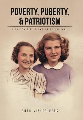 Poverty, Puberty, & Patriotism: A Dayton Girl Grows Up During WWII by Peck, Ruth Kibler
