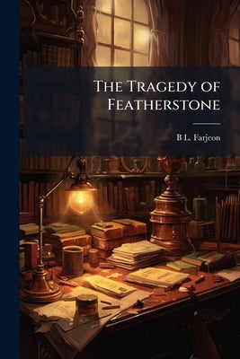 The Tragedy of Featherstone by Farjeon, B. L. 1833-1903