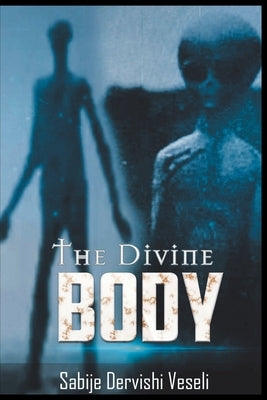 The Divine Body by Veseli, Sabije Dervishi