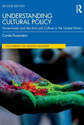 Understanding Cultural Policy: Government and the Arts and Culture in the United States by Rosenstein, Carole