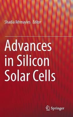 Advances in Silicon Solar Cells by Ikhmayies, Shadia
