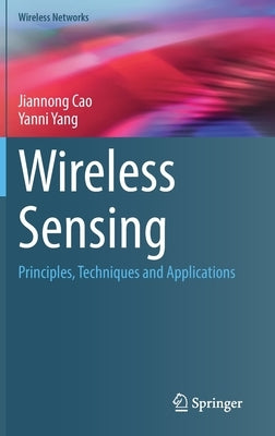 Wireless Sensing: Principles, Techniques and Applications by Cao, Jiannong