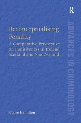 Reconceptualising Penality: A Comparative Perspective on Punitiveness in Ireland, Scotland and New Zealand by Hamilton, Claire