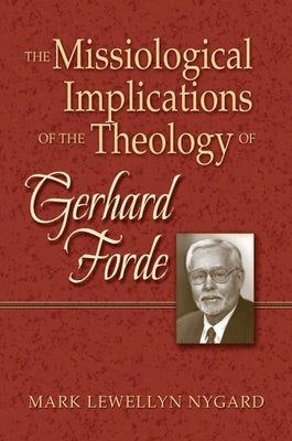 The Missiological Implications of the Theology of Gerhard Forde by Nygard, Mark Lewellyn