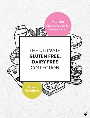 The Ultimate Gluten Free, Dairy Free Collection: Over 200 Delicious, Free from Recipes for Every Occasion by Cheetham, Grace