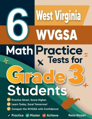 6 West Virginia WVGSA Math Practice Tests for Grade 3 Students: A Complete Guide to Building Math Mastery and Excelling on the West Virginia WVGSA Tes by Nazari, Reza
